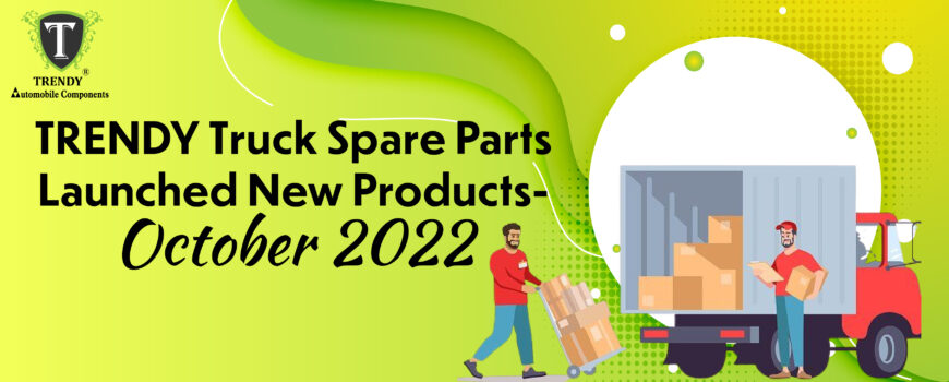 TRENDY-Truck-Spare-Parts-Launched-New-Products–October-2022